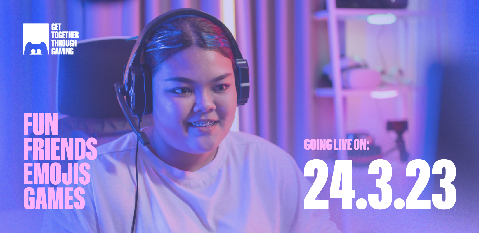 A young person is gaming with a headset on. The text reads: "Get Together Through Gaming. Fun, friends, emojis, games. Going live on: 24.03.23."
