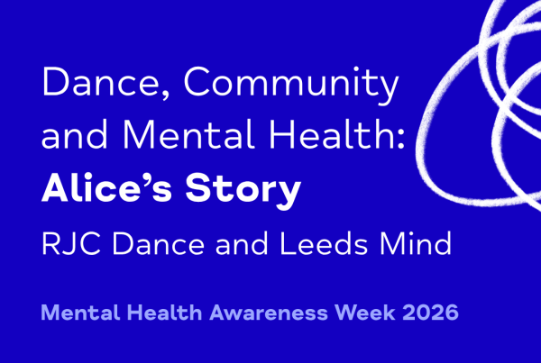 Dance, Community and Mental Health: Alice's Story (RJC Dance and Leeds Mind) Mental Health Awareness Week 2026